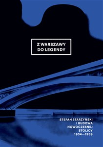 Picture of Z Warszawy do legendy Stefan Starzyński i budowa nowoczesnej stolicy 1934-1939