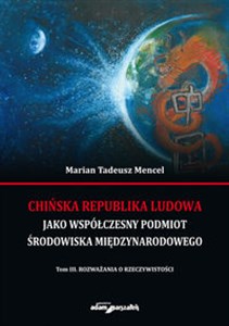 Picture of Chińska Republika Ludowa jako współczesny podmiot środowiska międzynarodowego Tom 3 Rozważania o rzeczywistości