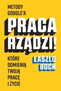 Obrazek Praca rządzi! Metody Google'a, które odmienią twoją pracę i życie