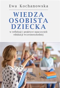 Picture of Wiedza osobista dziecka w refleksji i praktyce nauczycieli edukacji wczesnoszkolnej