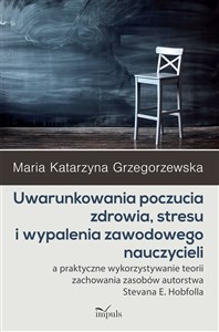 Picture of Uwarunkowania poczucia zdrowia, stresu i wypalenia zawodowego nauczycieli a praktyczne wykorzystywanie teorii zachowania zasobów autorstwa Stevana E. Hobfolla