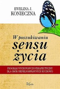 Picture of W poszukiwaniu sensu życia Program wychowawczo-terapeutyczny dla osób niepełnosprawnych ruchowo