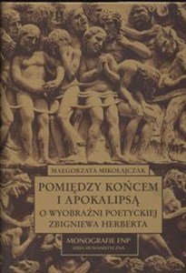 Picture of Pomiedzy końcem i apokalipsą O wyobraźni poetyckiej zbigniewa Herberta
