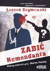 Picture of Zabić Komendanta Kulisy śmierci gen. Marka Papały