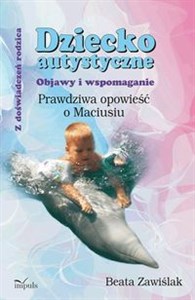 Obrazek Dziecko autystyczne Objawy i wspomaganie. Prawdziwa opowieść o Maciusiu