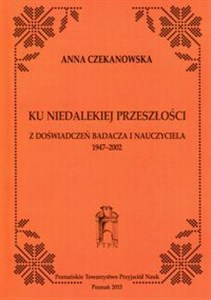 Picture of Ku niedalekiej przeszłości Z doświadczeń badacza i nauczyciela 1947-2002