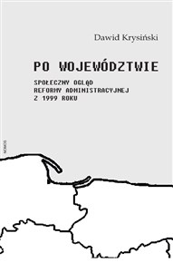Obrazek Po województwie Społeczny ogląd reformy administracyjnej z 1999 roku