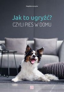 Picture of Jak to ugryźć? Czyli pies w domu