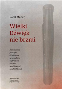 Obrazek Wielki Dźwięk nie brzmi Daoistyczna praktyka dźwiękowa w kontekście wybranych nurtów współczesnej sztuki i filozofii