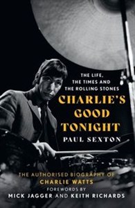 Obrazek Charlie's Good Tonight The Autorised Biography of Charlie Watts