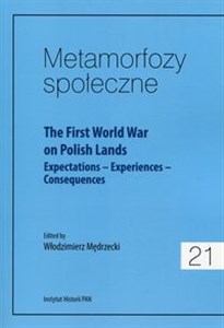 Obrazek Metamorfozy społeczne 21 The First World War on Polish Lands Expectations–Experiences-Consequences