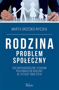 Obrazek Rodzina problem społeczny Socjopedagogiczne studium przeobrażeń rodziny w latach 1989–2019