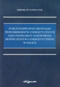 Picture of Publicznoprawne obowiązki przedsiębiorstw energetycznych jako instrument zapewnienia bezpieczeństwa energetycznego w Polsce