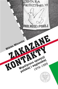 Picture of Zakazane kontakty Współpraca opozycji polskiej i węgierskiej 1976- 1989