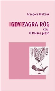Picture of Gdy zagra róg czyli o Polsce pieśń