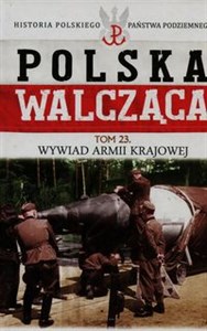 Picture of Polska Walcząca Historia Polskiego Państwa Podziemnego Tom 23 Wywiad Armii Krajowej