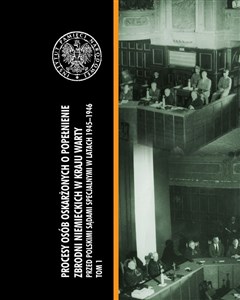Obrazek Procesy osób oskarżonych o popełnienie zbrodni niemieckich w Kraju Warty przed polskimi sądami specjalnymi w latach 1945–1946. Tom I