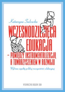 Picture of Wczesnodziecięca edukacja - pomiędzy instrumentalizacją a towarzyszeniem  w rozwoju wybrane aspekty polskiej rzeczywistości edukacyjnej