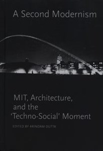 Picture of A Second Modernism: MIT,  Architecture, and the Techno-Social Moment