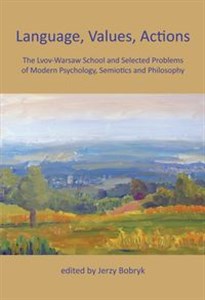 Obrazek Language, Values, Actions The Lvov-Warsaw School and Selected Problems of Modern Psychology, Semiotics and Philosophy