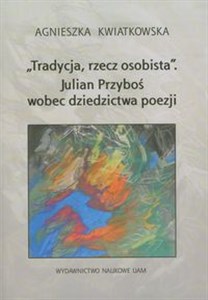 Obrazek Tradycja rzecz osobista Julian Przyboś wobec dziedzictwa poezji