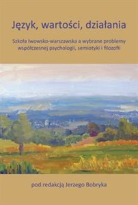 Picture of Język, wartości, działania Szkoła lwowsko-warszawska a wybrane problemy współczesnej psychologii, semiotyki i filozofii