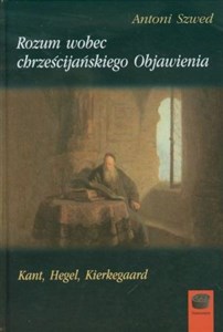 Picture of Rozum wobec chrześcijańskiego Objawienia Kant, Hegel, Kierkegaard