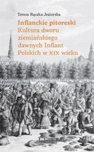 Obrazek Inflanckie pitoreski Kultura dworu ziemiańskiego dawnych Inflant Polskich w XIX wieku
