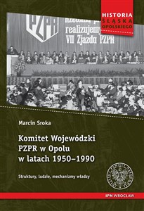 Obrazek Komitet Wojewódzki PZPR w Opolu w latach 1950-1990 Struktury, ludzie, mechanizmy władzy