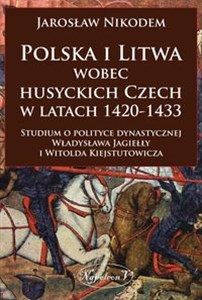Obrazek Polska i Litwa wobec husyckich Czech w latach 1420-1433