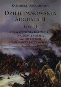 Picture of Dzieje panowania Augusta II Tom II: Od wstąpienia Karola XII na ziemię polską aż do elekcji Stanisława Leszczyńskiego (1702-1704