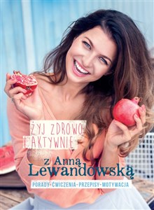 Picture of Żyj zdrowo i aktywnie z Anną Lewandowską Porady+ćwiczenia+przepisy+motywacja