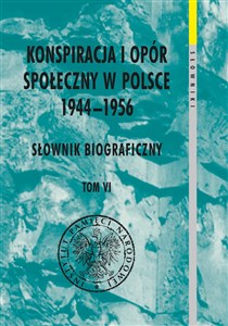 Obrazek Konspiracja i opór społeczny w Polsce 1944-1956. Słownik biograficzny Tom 6