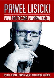 Picture of Poza polityczną poprawnością Polska, Europa i Kościół między nihilizmem a islamem