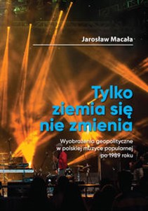 Picture of Tylko ziemia się nie zmienia / FNCE Wyobrażenia geopolityczne w polskiej muzyce popularnej po 1989 roku.