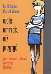 Obrazek Wolę umrzeć niż przytyć jak zrozumieć i pokonać anoreksję i bulimię