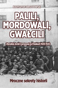 Picture of Palili, mordowali, gwałcili. Zbrodnie Armii Czerwonej na Polakach w latach 1920-1945