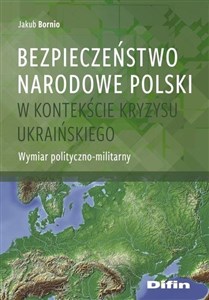 Picture of Bezpieczeństwo narodowe Polski w kontekście kryzysu ukraińskiego Wymiar polityczno-militarny