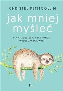 Picture of Jak mniej myśleć Dla analizujących bez końca i wysoko wrażliwych