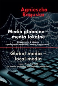 Picture of Media globalne Media lokalne Zagadnienia z obszaru pedagogiki medialnej i edukacji regionalnej