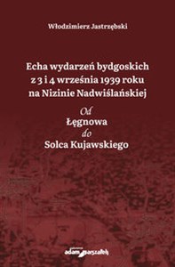 Obrazek Echa wydarzeń bydgoskich z 3 i 4 września 1939 roku na Nizinie Nadwiślańskiej Od Łęgnowa do Solca Kujawskiego