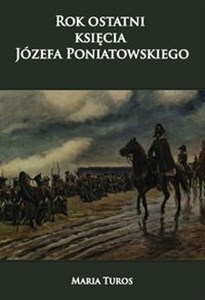 Obrazek Rok ostatni księcia Józefa Poniatowskiego