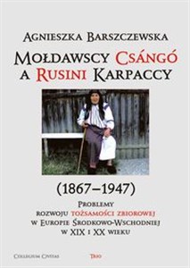 Obrazek Mołdawscy Csango a Rusini Karpaccy (1867−1947) Problemy rozwoju tożsamości zbiorowej w Europie Środkowo-Wschodniej w XIX i XX wieku