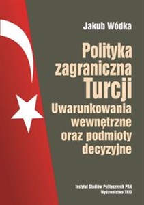 Picture of Polityka zagraniczna Turcji Uwarunkowania wewnętrzne oraz podmioty decyzyjne