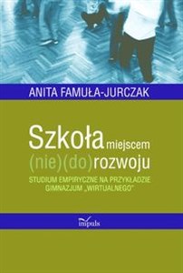 Obrazek Szkoła miejscem (nie)(do)rozwoju Studium empiryczne na przykładzie gimnazjum „wirtualnego”