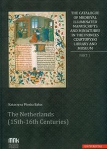 Picture of The Catalogue of Medieval Illuminated Manuscripts and Miniatures in the Princes Czartoryski Library Part I: The Netherlands (15th-16th Centuries)