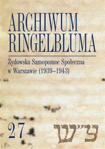 Picture of Archiwum Ringelbluma. Konspiracyjne Archiwum Getta Warszawy, t. 27, Żydowska Samopomoc Społeczna w Warszawie