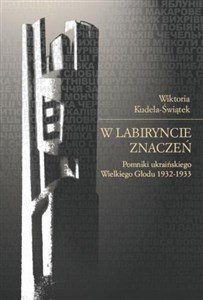 Picture of W labiryncie znaczeń Pomniki ukraińskiego Wielkiego Głodu 1932-1933