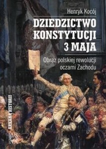 Picture of Dziedzictwo Konstytucji 3 Maja Obraz polskiej rewolucji oczami Zachodu