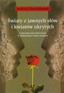 Picture of Światy z jawnych słów i kwiatów ukrytych O refleksji metapoetyckiej w nowoczesnej poezji polskiej